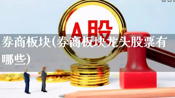券商板块(券商板块龙头股票有哪些)_https://www.shshucaipeisong.com_科创板_第1张