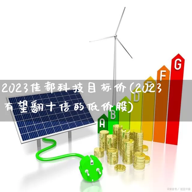 2023佳都科技目标价(2023有望翻十倍的低价股)_https://www.shshucaipeisong.com_上交所_第1张