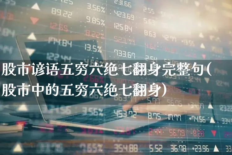 股市谚语五穷六绝七翻身完整句(股市中的五穷六绝七翻身)_https://www.shshucaipeisong.com_上交所_第1张