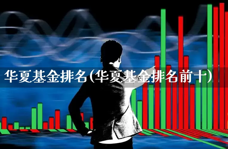 华夏基金排名(华夏基金排名前十)_https://www.shshucaipeisong.com_北交所_第1张