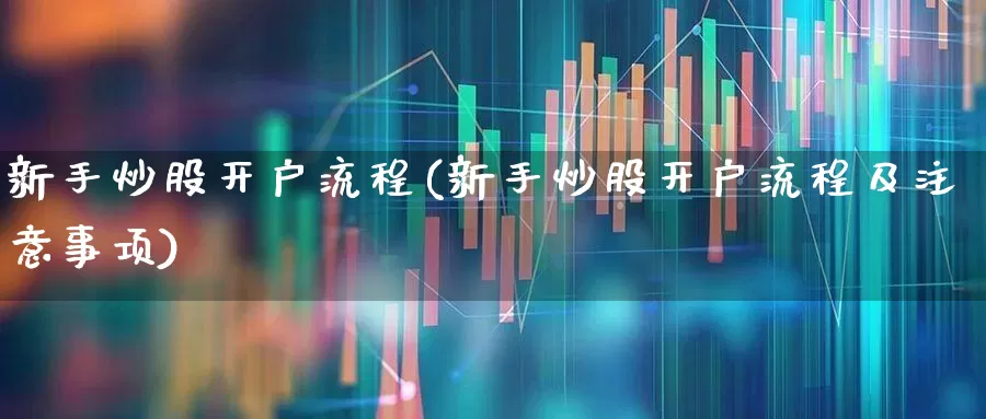 新手炒股开户流程(新手炒股开户流程及注意事项)_https://www.shshucaipeisong.com_科创板_第1张