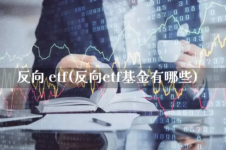 反向 etf(反向etf基金有哪些)_https://www.shshucaipeisong.com_深交所_第1张
