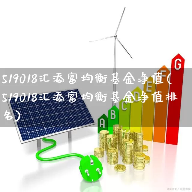 519018汇添富均衡基金净值(519018汇添富均衡基金净值排名)_https://www.shshucaipeisong.com_科创板_第1张