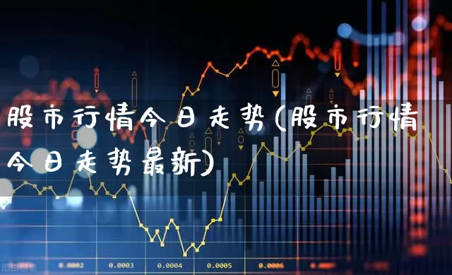 股市行情今日走势(股市行情今日走势最新)_https://www.shshucaipeisong.com_科创板_第1张