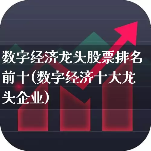数字经济龙头股票排名前十(数字经济十大龙头企业)_https://www.shshucaipeisong.com_深交所_第1张