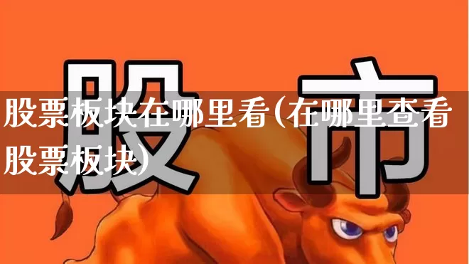股票板块在哪里看(在哪里查看股票板块)_https://www.shshucaipeisong.com_上交所_第1张
