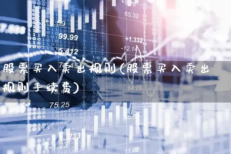 股票买入卖出规则(股票买入卖出规则手续费)_https://www.shshucaipeisong.com_深交所_第1张