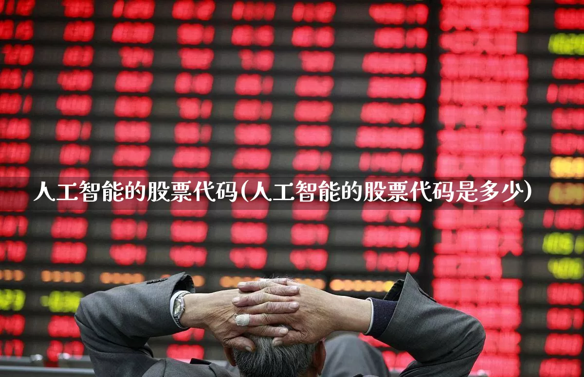 人工智能的股票代码(人工智能的股票代码是多少)_https://www.shshucaipeisong.com_科创板_第1张