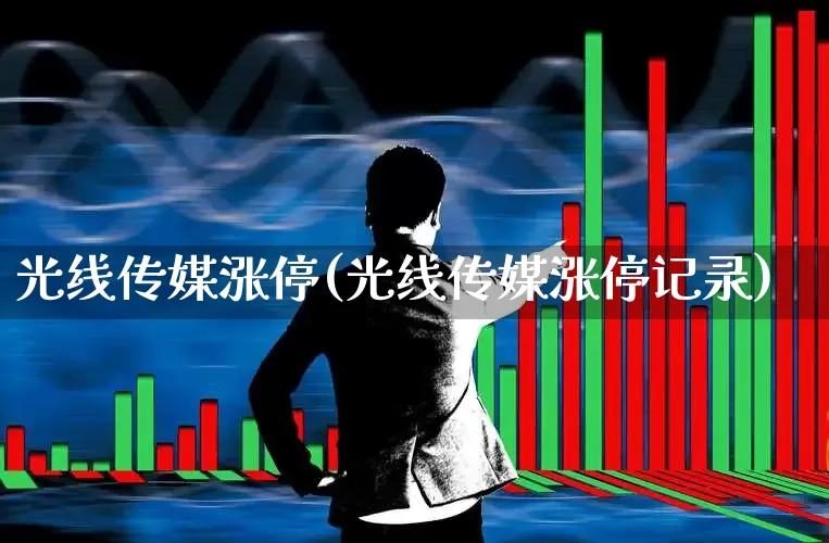 光线传媒涨停(光线传媒涨停记录)_https://www.shshucaipeisong.com_创业板_第1张