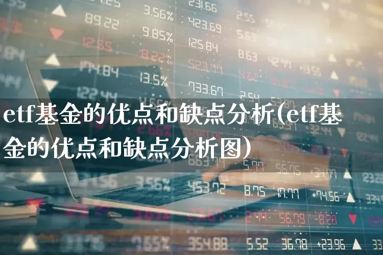 etf基金的优点和缺点分析(etf基金的优点和缺点分析图)_https://www.shshucaipeisong.com_科创板_第1张