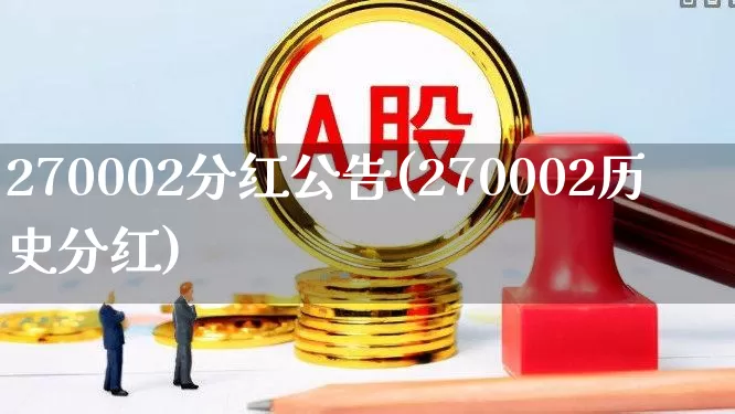 270002分红公告(270002历史分红)_https://www.shshucaipeisong.com_上交所_第1张