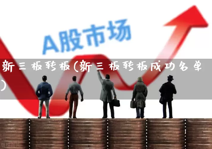 新三板转板(新三板转板成功名单)_https://www.shshucaipeisong.com_科创板_第1张