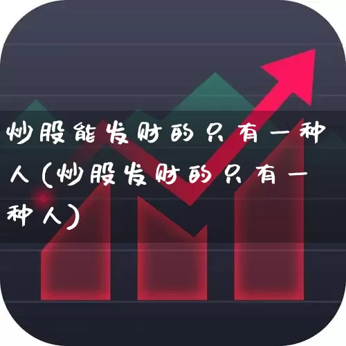 炒股能发财的只有一种人(炒股发财的只有一种人)_https://www.shshucaipeisong.com_北交所_第1张