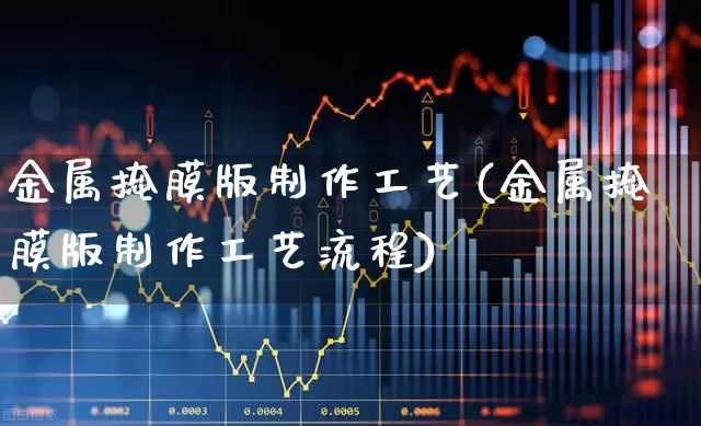 金属掩膜版制作工艺(金属掩膜版制作工艺流程)_https://www.shshucaipeisong.com_北交所_第1张
