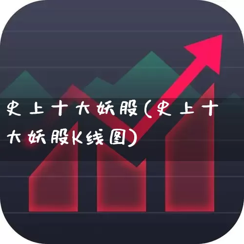 史上十大妖股(史上十大妖股K线图)_https://www.shshucaipeisong.com_上交所_第1张