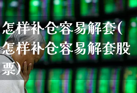 怎样补仓容易解套(怎样补仓容易解套股票)_https://www.shshucaipeisong.com_北交所_第1张