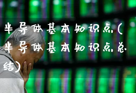 半导体基本知识点(半导体基本知识点总结)_https://www.shshucaipeisong.com_北交所_第1张