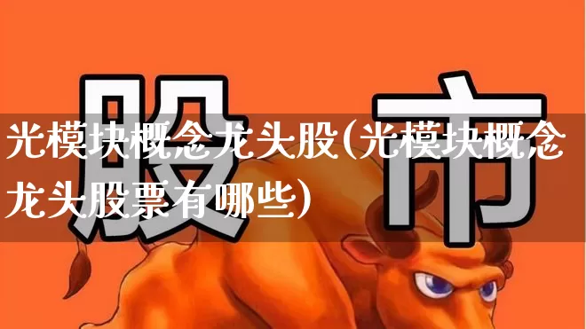 光模块概念龙头股(光模块概念龙头股票有哪些)_https://www.shshucaipeisong.com_上交所_第1张