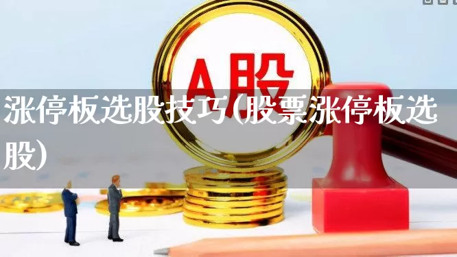 涨停板选股技巧(股票涨停板选股)_https://www.shshucaipeisong.com_上交所_第1张