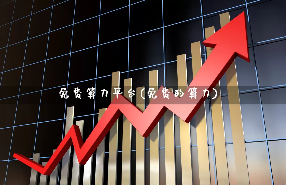 免费算力平台(免费的算力)_https://www.shshucaipeisong.com_创业板_第1张