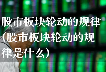 股市板块轮动的规律(股市板块轮动的规律是什么)_https://www.shshucaipeisong.com_深交所_第1张