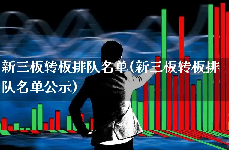 新三板转板排队名单(新三板转板排队名单公示)_https://www.shshucaipeisong.com_上交所_第1张