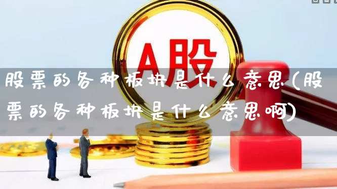 股票的各种板块是什么意思(股票的各种板块是什么意思啊)_https://www.shshucaipeisong.com_北交所_第1张