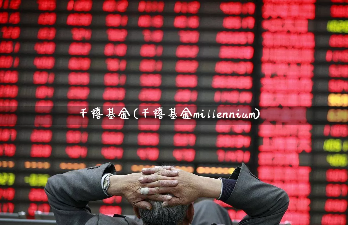 千禧基金(千禧基金millennium)_https://www.shshucaipeisong.com_深交所_第1张