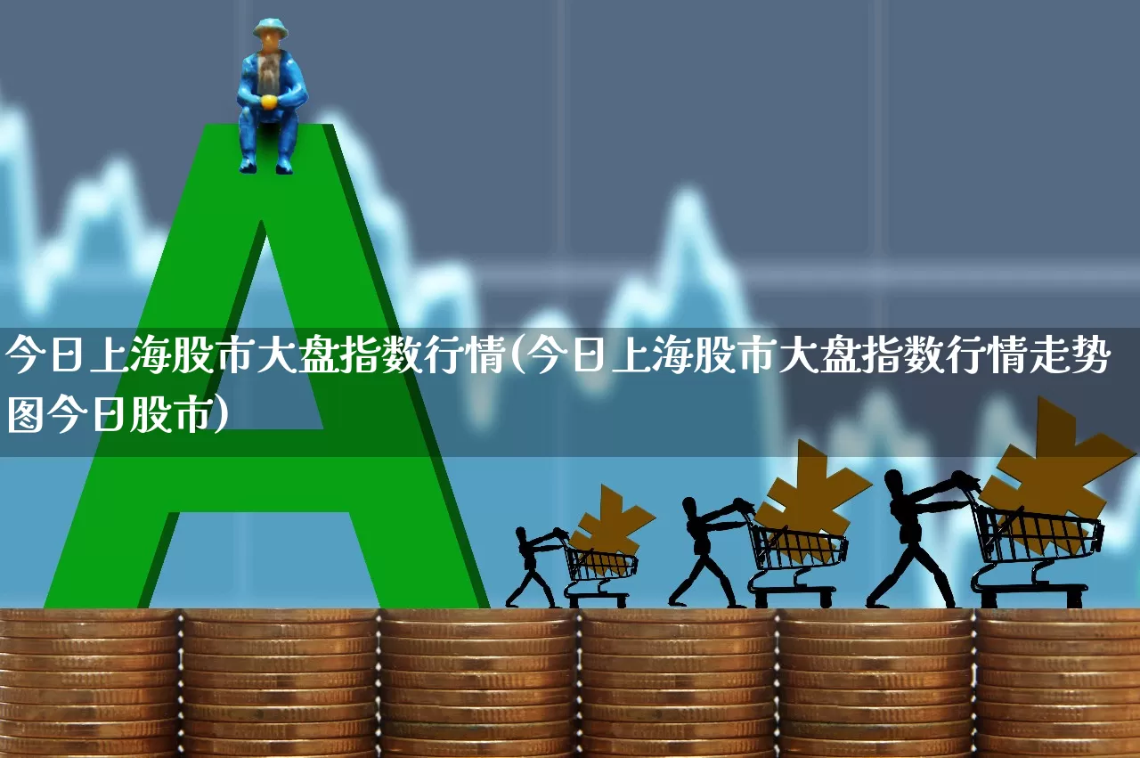 今日上海股市大盘指数行情(今日上海股市大盘指数行情走势图今日股市)_https://www.shshucaipeisong.com_创业板_第1张