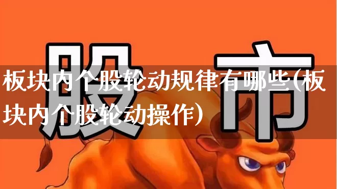 板块内个股轮动规律有哪些(板块内个股轮动操作)_https://www.shshucaipeisong.com_创业板_第1张