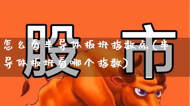怎么看半导体板块指数点(半导体板块看哪个指数)_https://www.shshucaipeisong.com_科创板_第1张