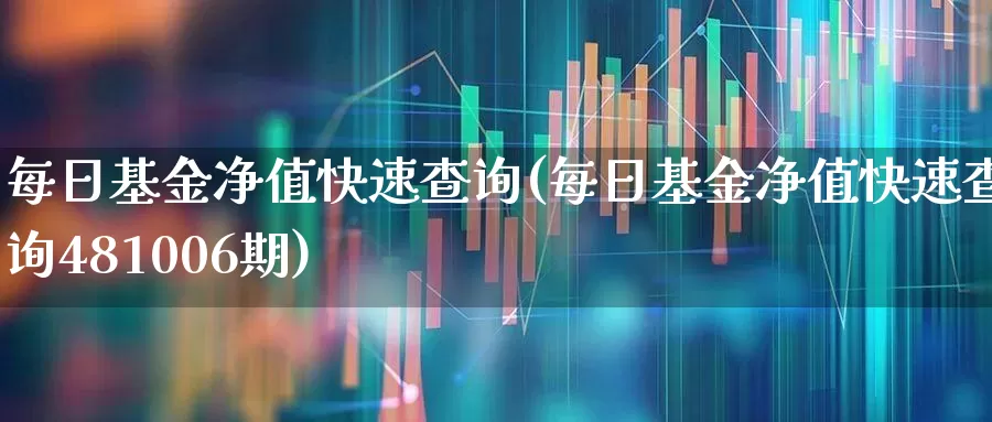 每日基金净值快速查询(每日基金净值快速查询481006期)_https://www.shshucaipeisong.com_科创板_第1张