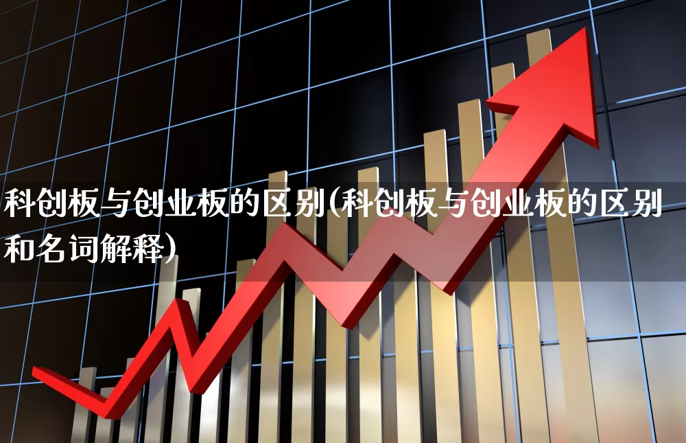 科创板与创业板的区别(科创板与创业板的区别和名词解释)_https://www.shshucaipeisong.com_创业板_第1张