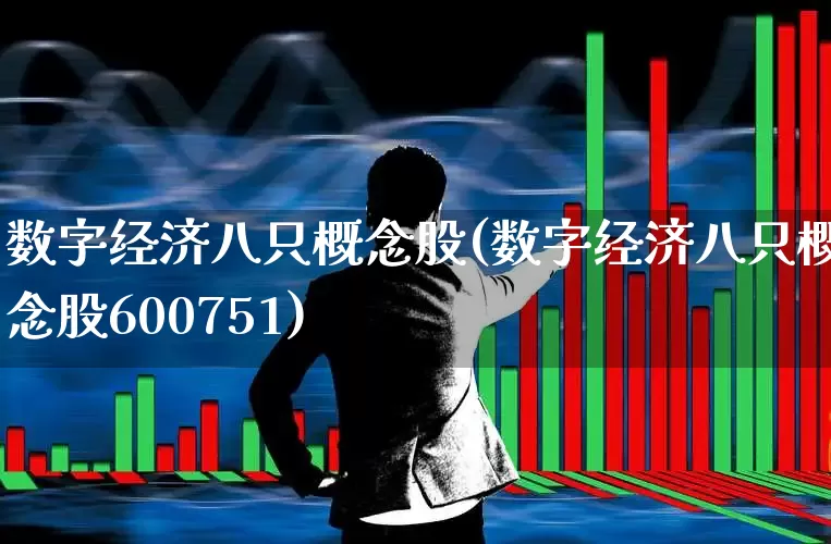 数字经济八只概念股(数字经济八只概念股600751)_https://www.shshucaipeisong.com_上交所_第1张