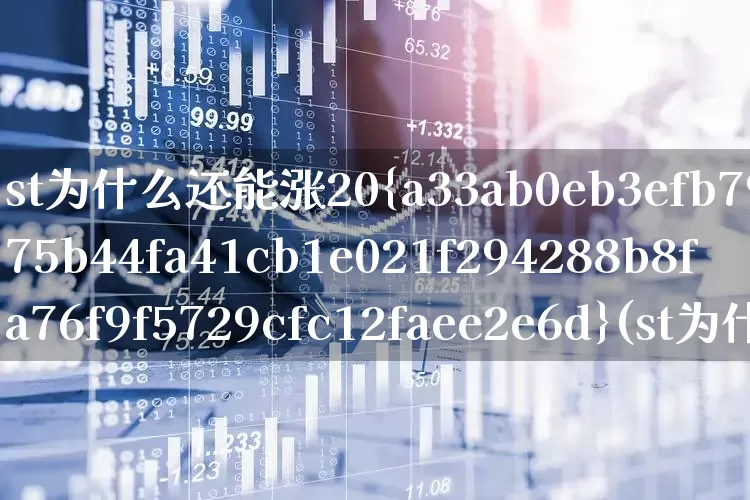 st为什么还能涨20%(st为什么还能涨10%)_https://www.shshucaipeisong.com_深交所_第1张