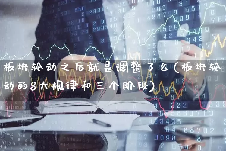 板块轮动之后就是调整了么(板块轮动的8大规律和三个阶段)_https://www.shshucaipeisong.com_上交所_第1张