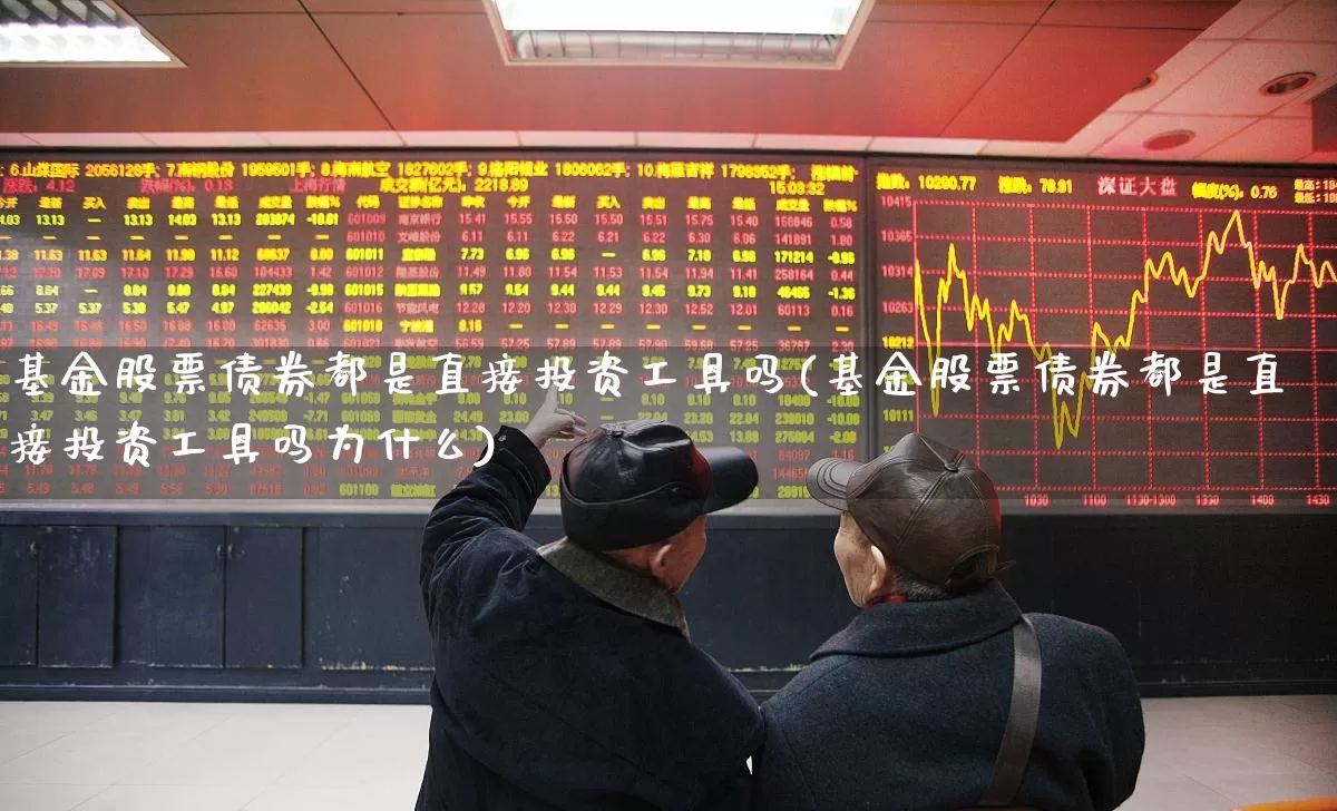 基金股票债券都是直接投资工具吗(基金股票债券都是直接投资工具吗为什么)_https://www.shshucaipeisong.com_创业板_第1张