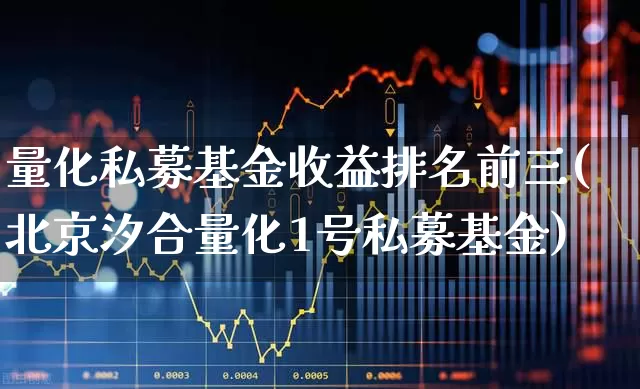 量化私募基金收益排名前三(北京汐合量化1号私募基金)_https://www.shshucaipeisong.com_深交所_第1张