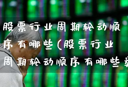 股票行业周期轮动顺序有哪些(股票行业周期轮动顺序有哪些类型)_https://www.shshucaipeisong.com_科创板_第1张