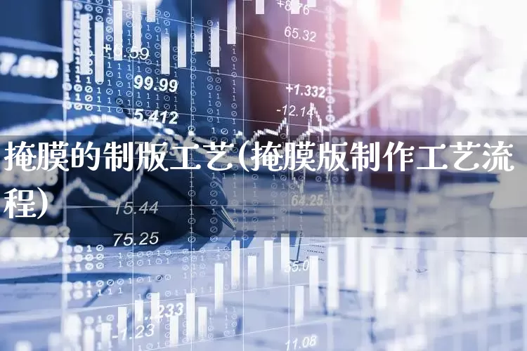 掩膜的制版工艺(掩膜版制作工艺流程)_https://www.shshucaipeisong.com_深交所_第1张
