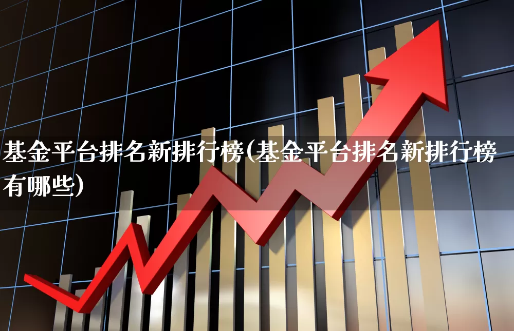 基金平台排名新排行榜(基金平台排名新排行榜有哪些)_https://www.shshucaipeisong.com_科创板_第1张