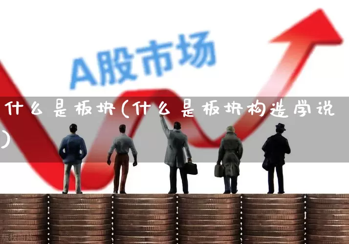 什么是板块(什么是板块构造学说)_https://www.shshucaipeisong.com_北交所_第1张
