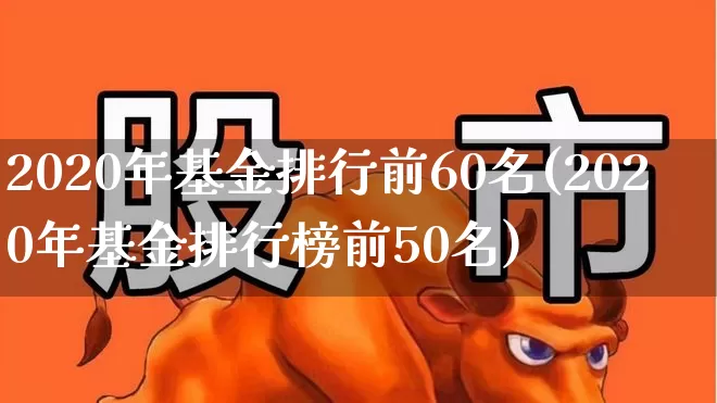 2020年基金排行前60名(2020年基金排行榜前50名)_https://www.shshucaipeisong.com_科创板_第1张