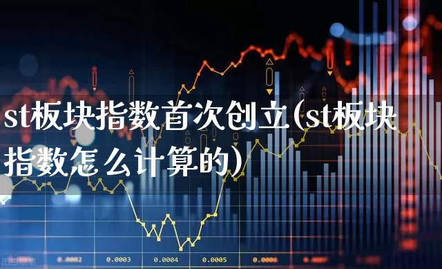 st板块指数首次创立(st板块指数怎么计算的)_https://www.shshucaipeisong.com_创业板_第1张
