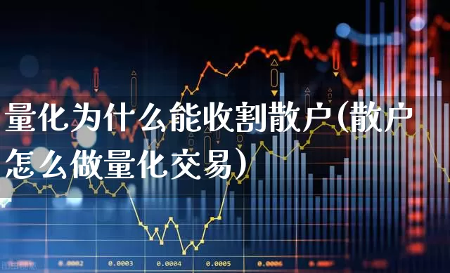 量化为什么能收割散户(散户怎么做量化交易)_https://www.shshucaipeisong.com_创业板_第1张