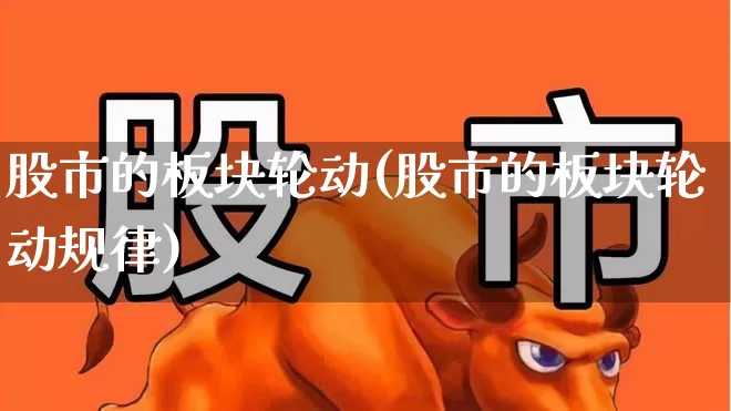 股市的板块轮动(股市的板块轮动规律)_https://www.shshucaipeisong.com_上交所_第1张