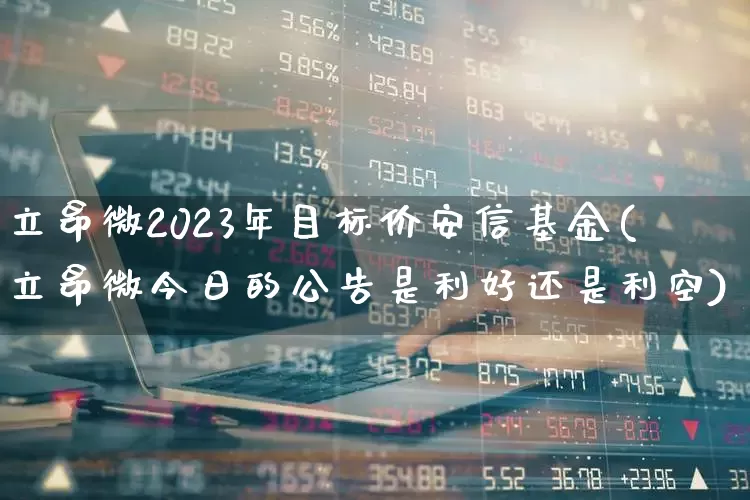 立昂微2023年目标价安信基金(立昂微今日的公告是利好还是利空)_https://www.shshucaipeisong.com_创业板_第1张