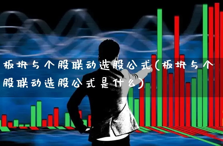 板块与个股联动选股公式(板块与个股联动选股公式是什么)_https://www.shshucaipeisong.com_深交所_第1张