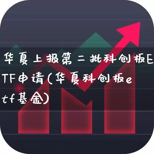 华夏上报第二批科创板ETF申请(华夏科创板etf基金)_https://www.shshucaipeisong.com_深交所_第1张