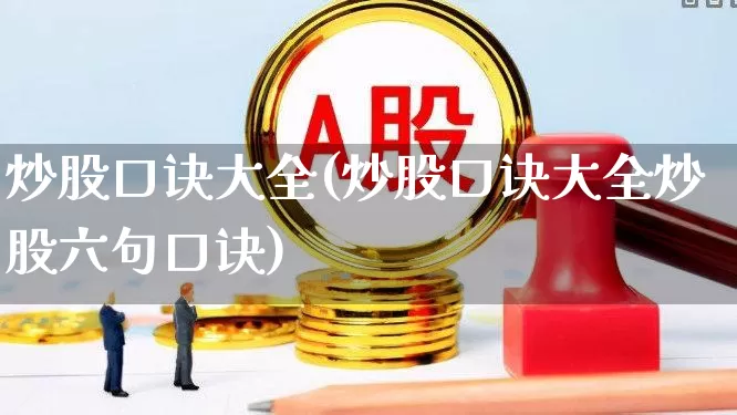 炒股口诀大全(炒股口诀大全炒股六句口诀)_https://www.shshucaipeisong.com_深交所_第1张